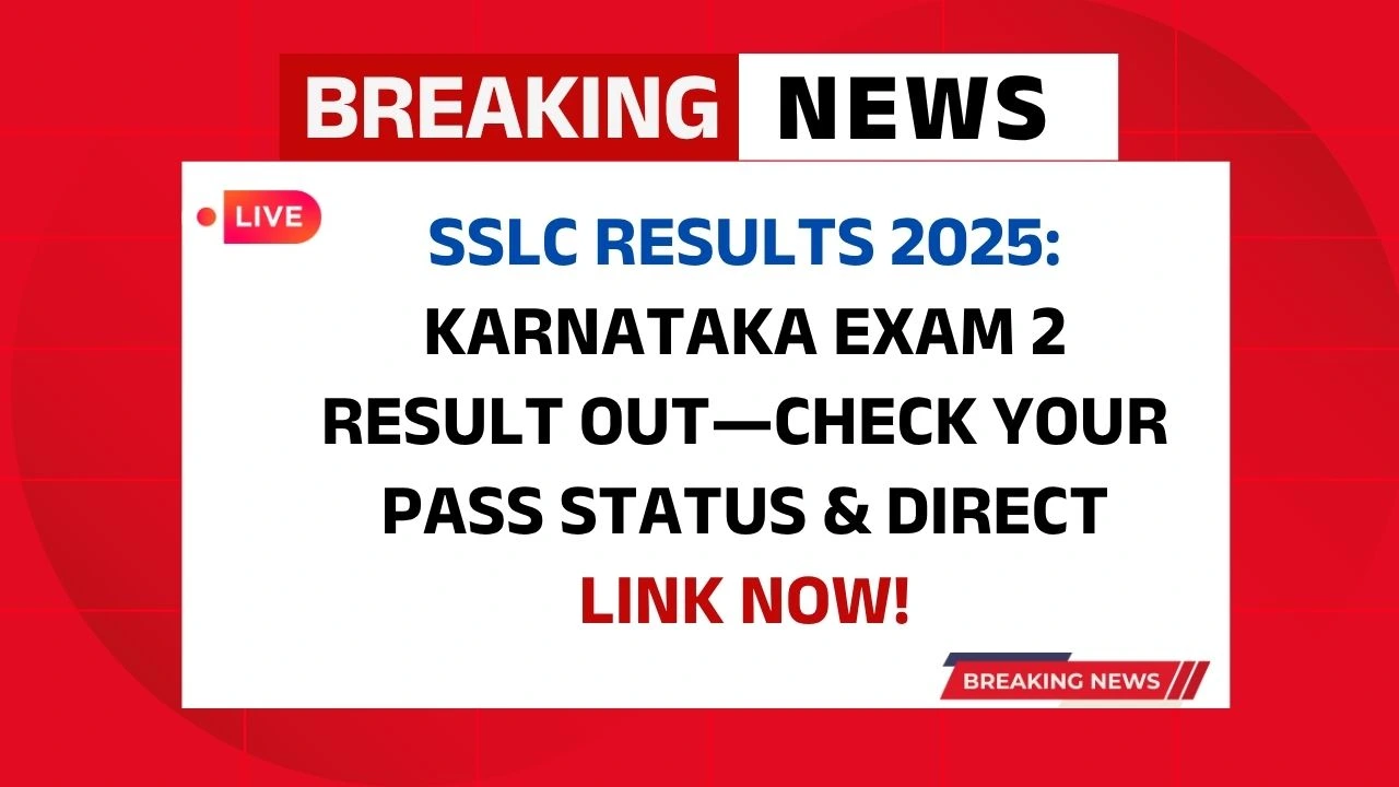 SSLC Results 2025: Karnataka Exam 2 Result Out—Check Your Pass Status & Direct Link Now!